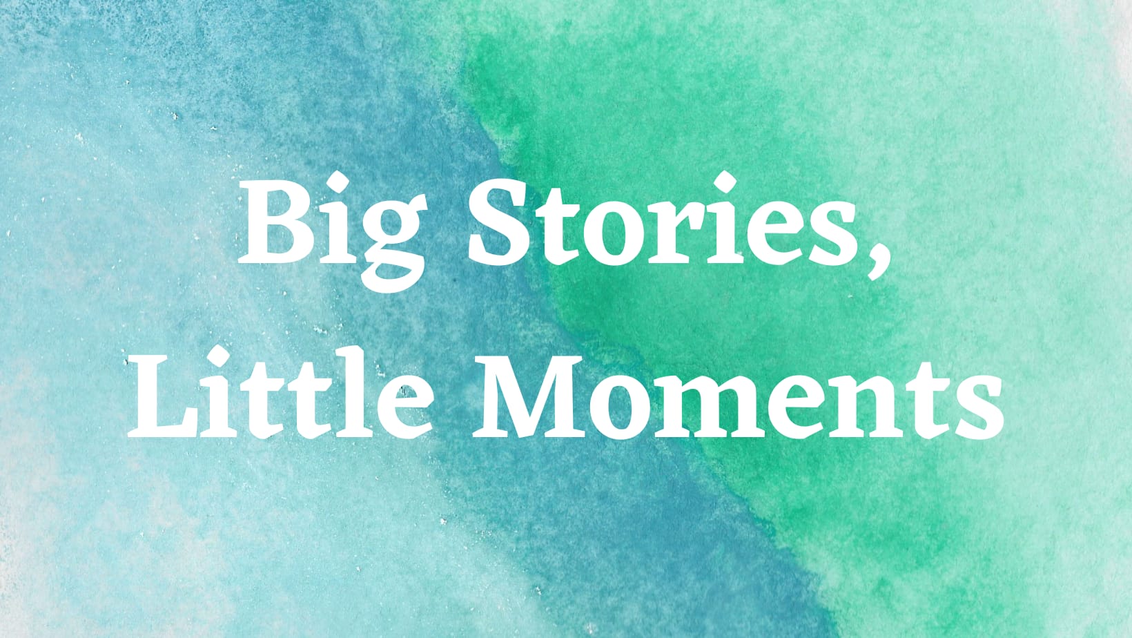 Big Stories, Little Moments